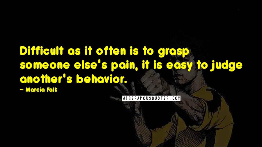 Marcia Falk Quotes: Difficult as it often is to grasp someone else's pain, it is easy to judge another's behavior.