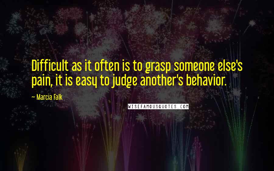 Marcia Falk Quotes: Difficult as it often is to grasp someone else's pain, it is easy to judge another's behavior.