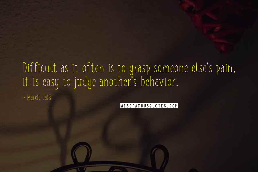 Marcia Falk Quotes: Difficult as it often is to grasp someone else's pain, it is easy to judge another's behavior.