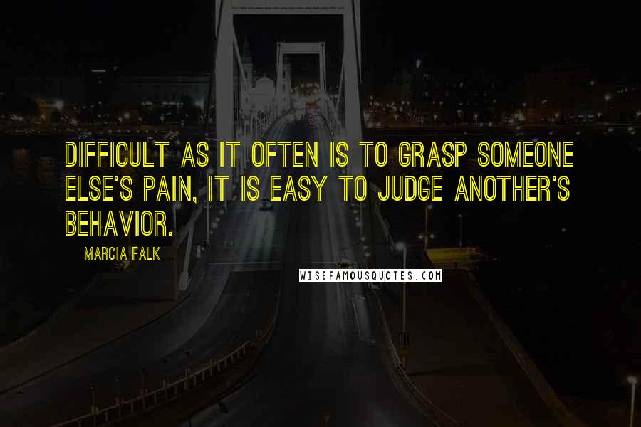 Marcia Falk Quotes: Difficult as it often is to grasp someone else's pain, it is easy to judge another's behavior.