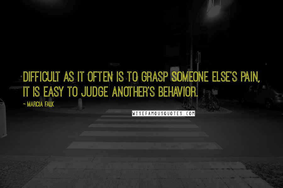 Marcia Falk Quotes: Difficult as it often is to grasp someone else's pain, it is easy to judge another's behavior.