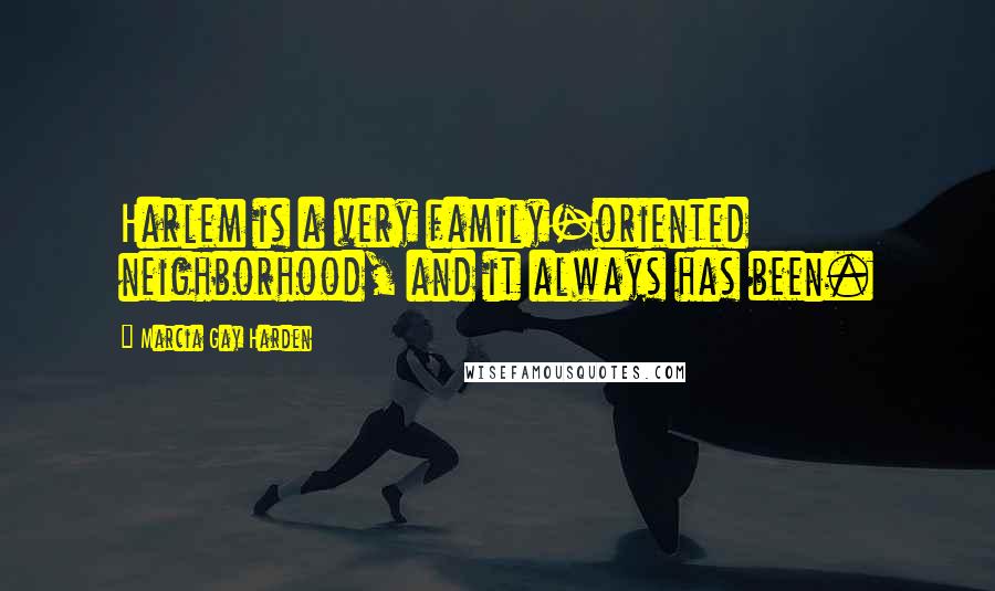 Marcia Gay Harden Quotes: Harlem is a very family-oriented neighborhood, and it always has been.