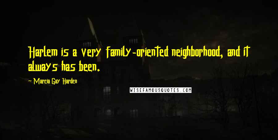 Marcia Gay Harden Quotes: Harlem is a very family-oriented neighborhood, and it always has been.