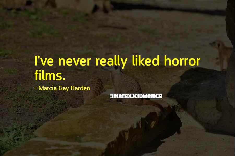 Marcia Gay Harden Quotes: I've never really liked horror films.
