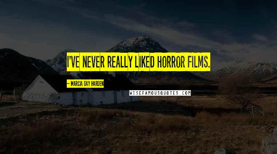 Marcia Gay Harden Quotes: I've never really liked horror films.