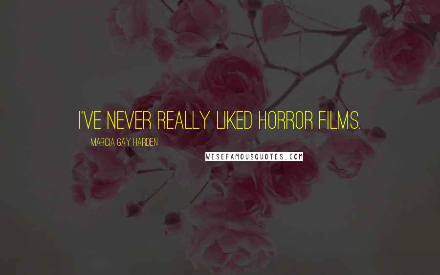 Marcia Gay Harden Quotes: I've never really liked horror films.