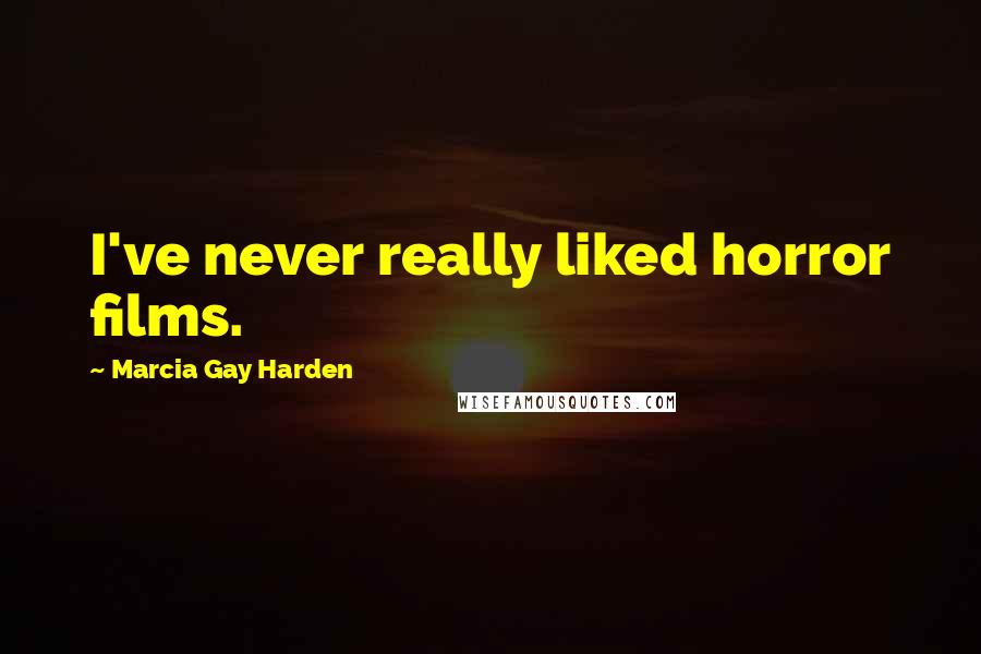 Marcia Gay Harden Quotes: I've never really liked horror films.