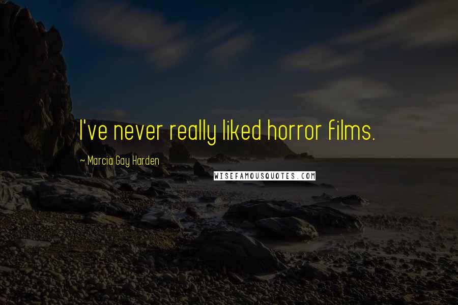 Marcia Gay Harden Quotes: I've never really liked horror films.