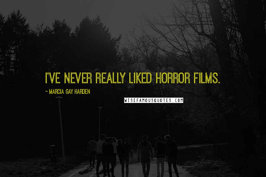 Marcia Gay Harden Quotes: I've never really liked horror films.