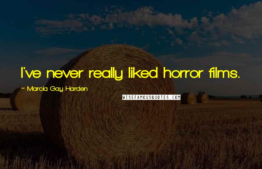 Marcia Gay Harden Quotes: I've never really liked horror films.