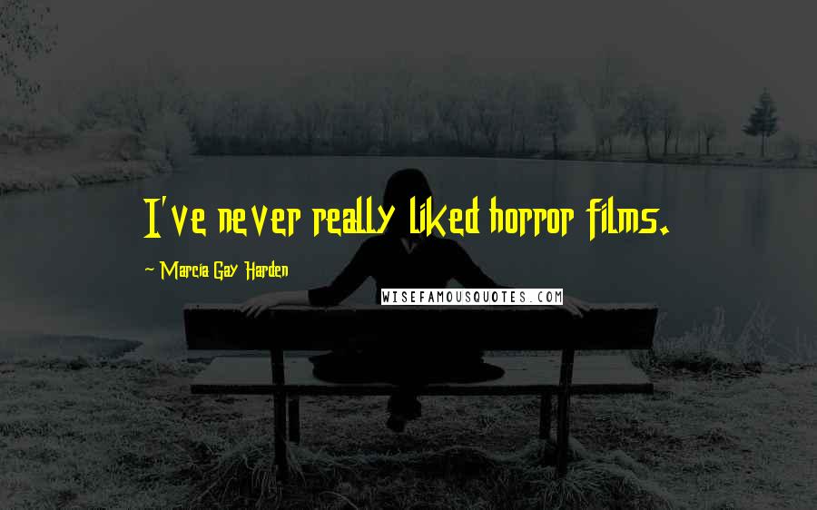 Marcia Gay Harden Quotes: I've never really liked horror films.