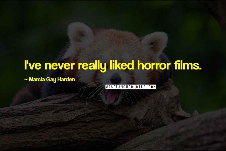 Marcia Gay Harden Quotes: I've never really liked horror films.
