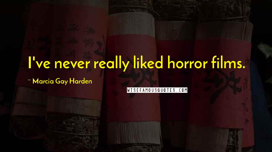 Marcia Gay Harden Quotes: I've never really liked horror films.