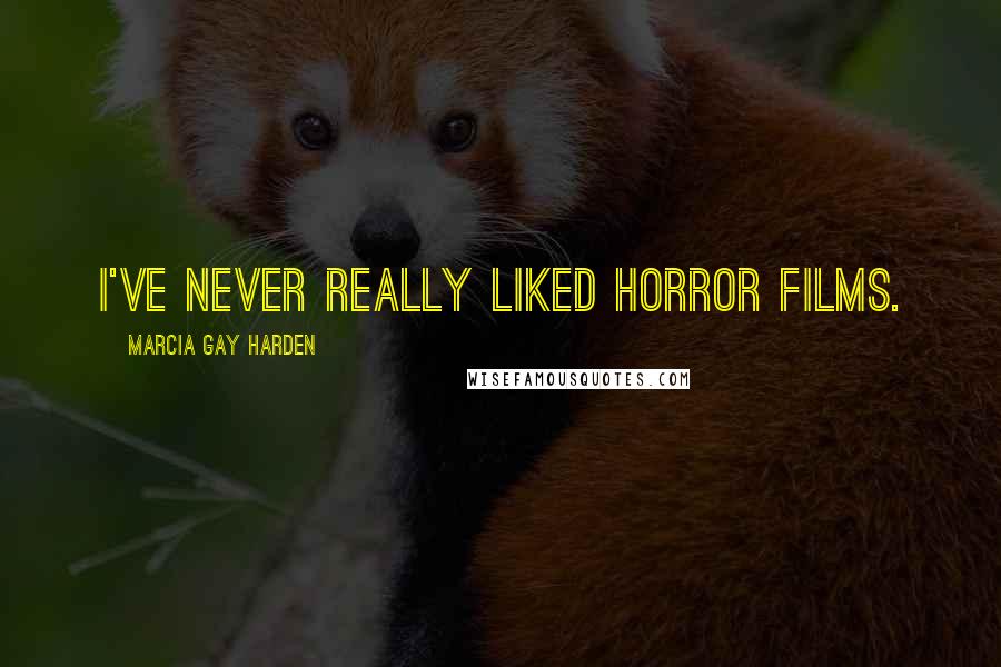 Marcia Gay Harden Quotes: I've never really liked horror films.