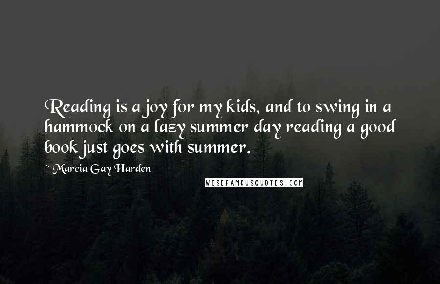 Marcia Gay Harden Quotes: Reading is a joy for my kids, and to swing in a hammock on a lazy summer day reading a good book just goes with summer.