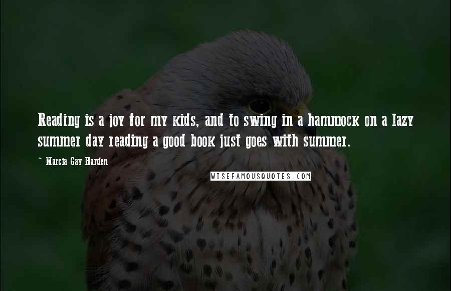 Marcia Gay Harden Quotes: Reading is a joy for my kids, and to swing in a hammock on a lazy summer day reading a good book just goes with summer.