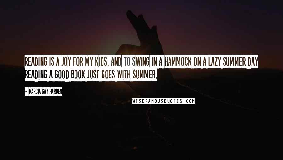 Marcia Gay Harden Quotes: Reading is a joy for my kids, and to swing in a hammock on a lazy summer day reading a good book just goes with summer.