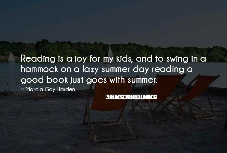 Marcia Gay Harden Quotes: Reading is a joy for my kids, and to swing in a hammock on a lazy summer day reading a good book just goes with summer.