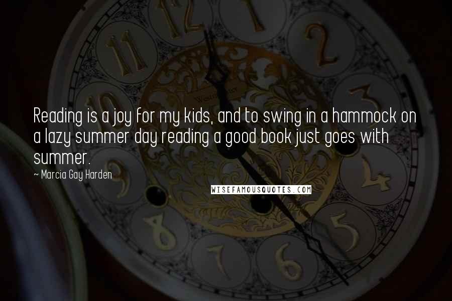 Marcia Gay Harden Quotes: Reading is a joy for my kids, and to swing in a hammock on a lazy summer day reading a good book just goes with summer.