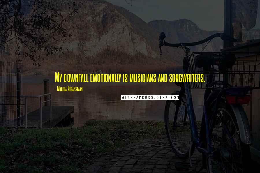 Marcia Strassman Quotes: My downfall emotionally is musicians and songwriters.