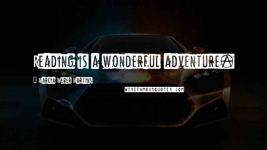Marcia Weber Martins Quotes: Reading is a wonderful adventure.