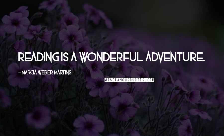 Marcia Weber Martins Quotes: Reading is a wonderful adventure.