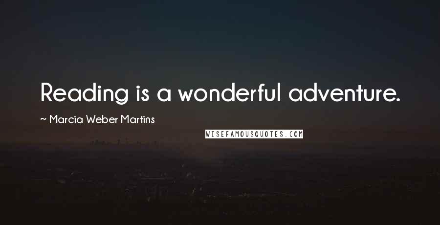 Marcia Weber Martins Quotes: Reading is a wonderful adventure.