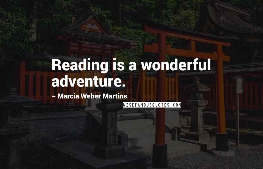 Marcia Weber Martins Quotes: Reading is a wonderful adventure.