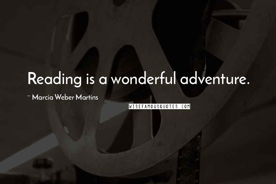 Marcia Weber Martins Quotes: Reading is a wonderful adventure.