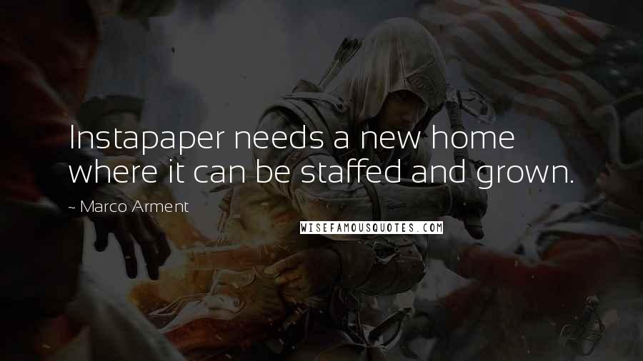Marco Arment Quotes: Instapaper needs a new home where it can be staffed and grown.