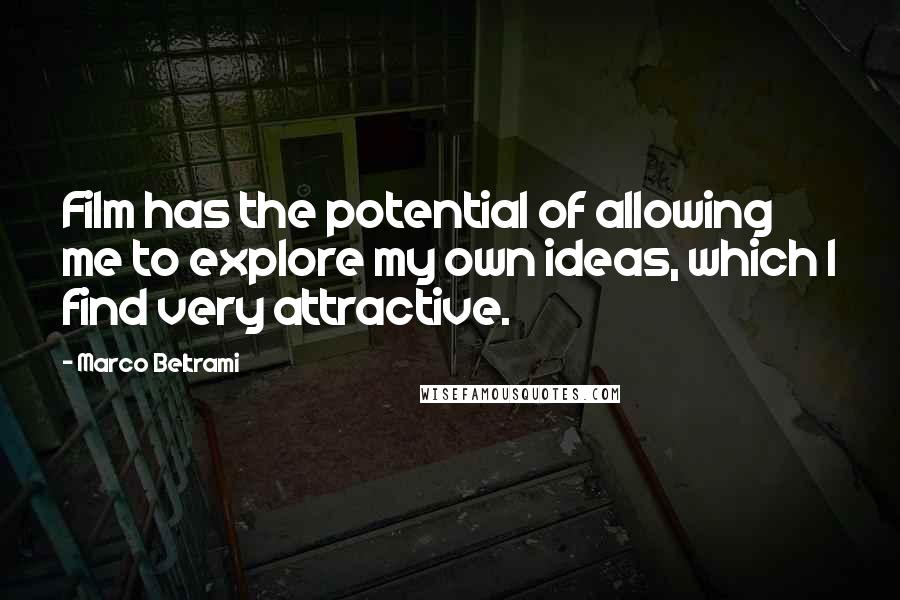 Marco Beltrami Quotes: Film has the potential of allowing me to explore my own ideas, which I find very attractive.