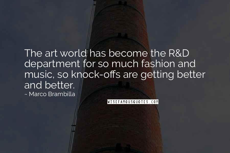Marco Brambilla Quotes: The art world has become the R&D department for so much fashion and music, so knock-offs are getting better and better.