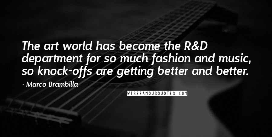 Marco Brambilla Quotes: The art world has become the R&D department for so much fashion and music, so knock-offs are getting better and better.