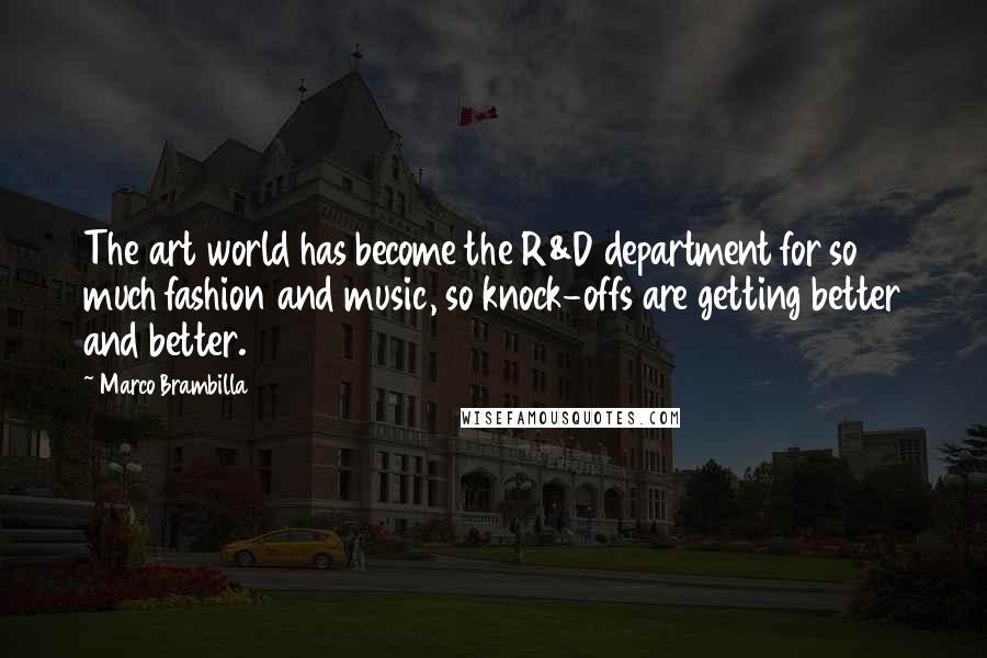 Marco Brambilla Quotes: The art world has become the R&D department for so much fashion and music, so knock-offs are getting better and better.