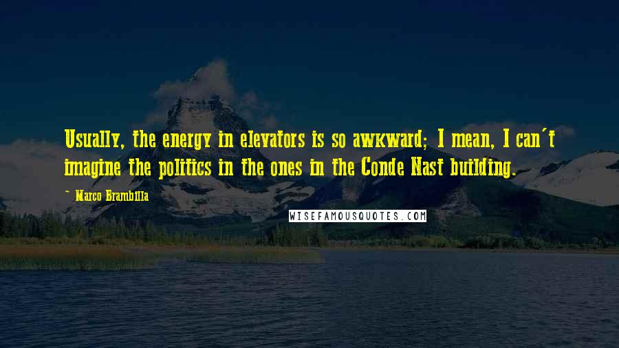 Marco Brambilla Quotes: Usually, the energy in elevators is so awkward; I mean, I can't imagine the politics in the ones in the Conde Nast building.