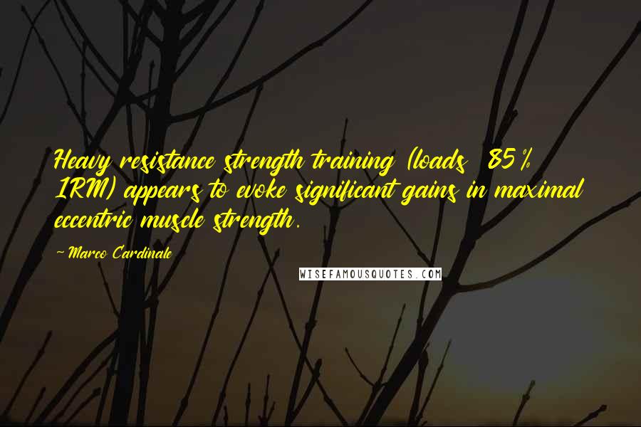 Marco Cardinale Quotes: Heavy resistance strength training (loads  85% 1RM) appears to evoke significant gains in maximal eccentric muscle strength.