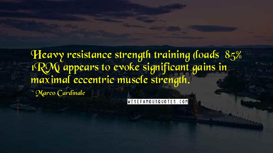 Marco Cardinale Quotes: Heavy resistance strength training (loads  85% 1RM) appears to evoke significant gains in maximal eccentric muscle strength.