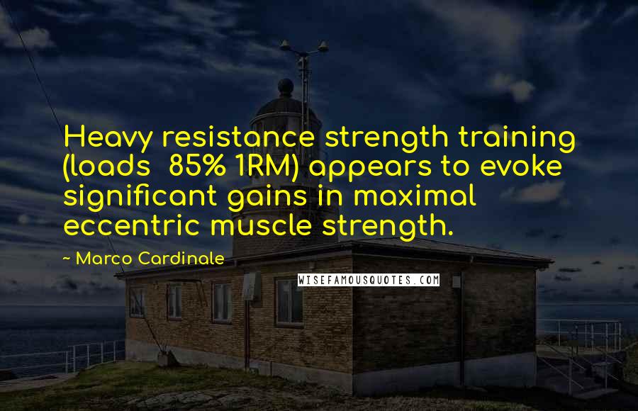 Marco Cardinale Quotes: Heavy resistance strength training (loads  85% 1RM) appears to evoke significant gains in maximal eccentric muscle strength.