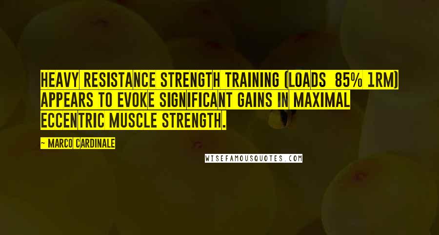 Marco Cardinale Quotes: Heavy resistance strength training (loads  85% 1RM) appears to evoke significant gains in maximal eccentric muscle strength.