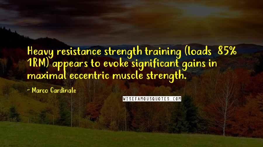 Marco Cardinale Quotes: Heavy resistance strength training (loads 85% 1RM) appears to evoke significant gains in maximal eccentric muscle strength.