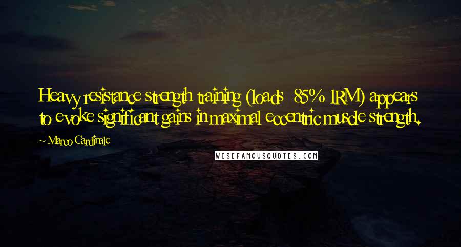 Marco Cardinale Quotes: Heavy resistance strength training (loads 85% 1RM) appears to evoke significant gains in maximal eccentric muscle strength.