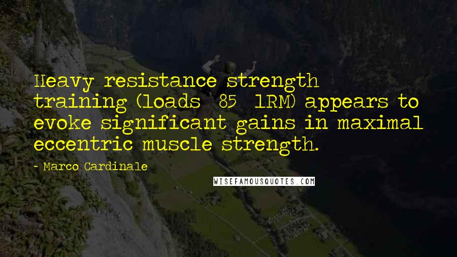 Marco Cardinale Quotes: Heavy resistance strength training (loads  85% 1RM) appears to evoke significant gains in maximal eccentric muscle strength.