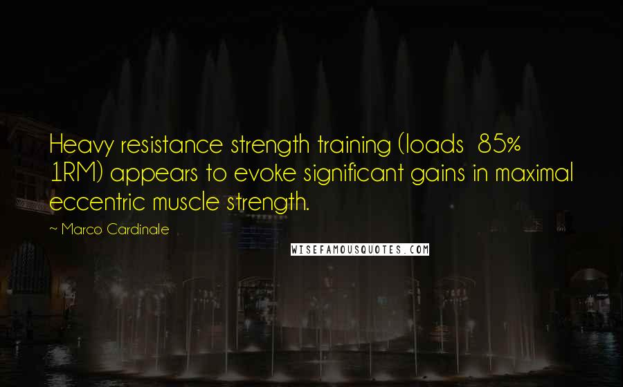 Marco Cardinale Quotes: Heavy resistance strength training (loads  85% 1RM) appears to evoke significant gains in maximal eccentric muscle strength.