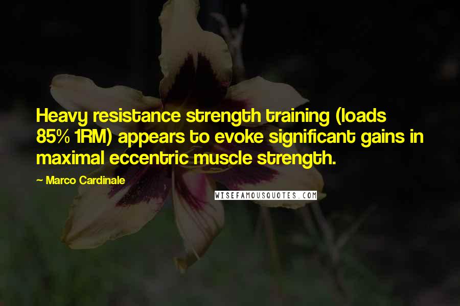 Marco Cardinale Quotes: Heavy resistance strength training (loads  85% 1RM) appears to evoke significant gains in maximal eccentric muscle strength.