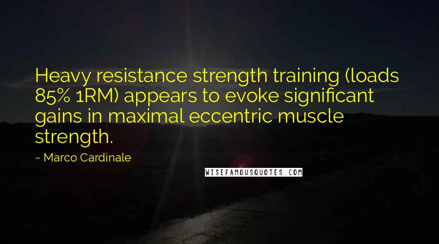 Marco Cardinale Quotes: Heavy resistance strength training (loads  85% 1RM) appears to evoke significant gains in maximal eccentric muscle strength.