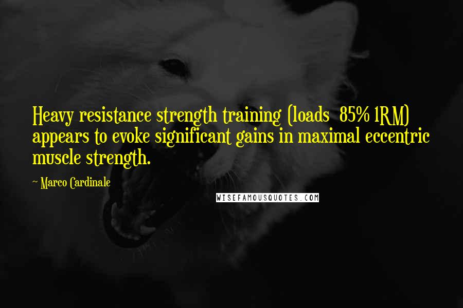 Marco Cardinale Quotes: Heavy resistance strength training (loads  85% 1RM) appears to evoke significant gains in maximal eccentric muscle strength.