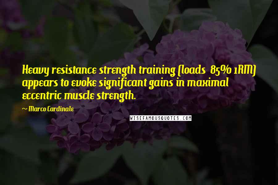 Marco Cardinale Quotes: Heavy resistance strength training (loads  85% 1RM) appears to evoke significant gains in maximal eccentric muscle strength.