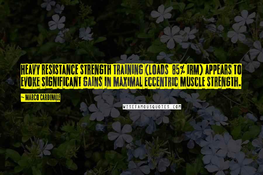 Marco Cardinale Quotes: Heavy resistance strength training (loads  85% 1RM) appears to evoke significant gains in maximal eccentric muscle strength.