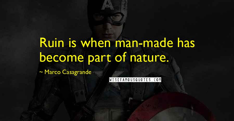 Marco Casagrande Quotes: Ruin is when man-made has become part of nature.