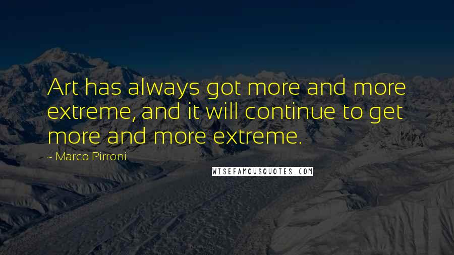 Marco Pirroni Quotes: Art has always got more and more extreme, and it will continue to get more and more extreme.